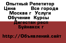 Опытный Репетитор › Цена ­ 550 - Все города, Москва г. Услуги » Обучение. Курсы   . Дагестан респ.,Буйнакск г.